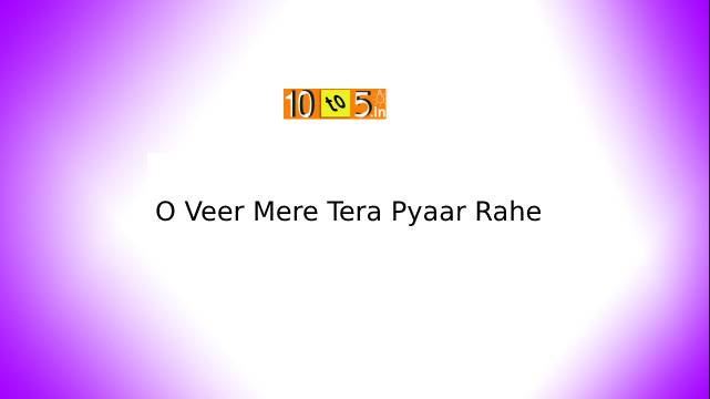 O Veer Mere Song Lyrics